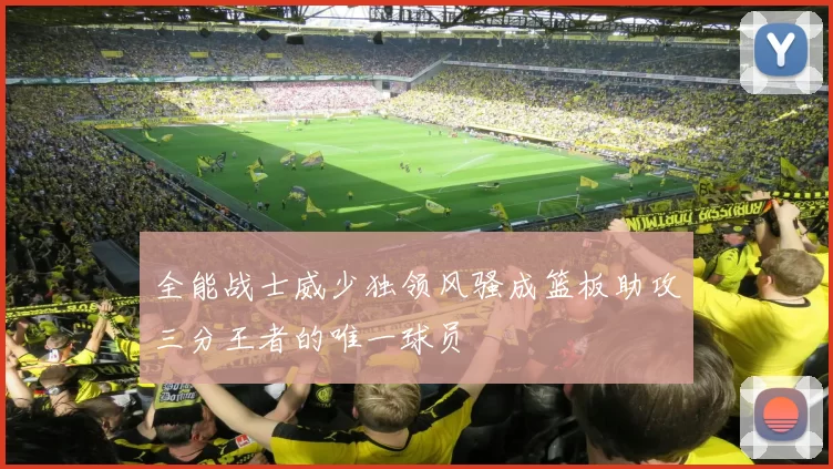 全能战士威少独领风骚成篮板助攻三分王者的唯一球员