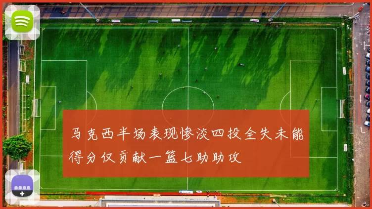 马克西半场表现惨淡四投全失未能得分仅贡献一篮七助助攻